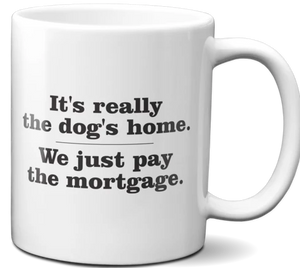 It's really the dog's home We just pay the mortgage
